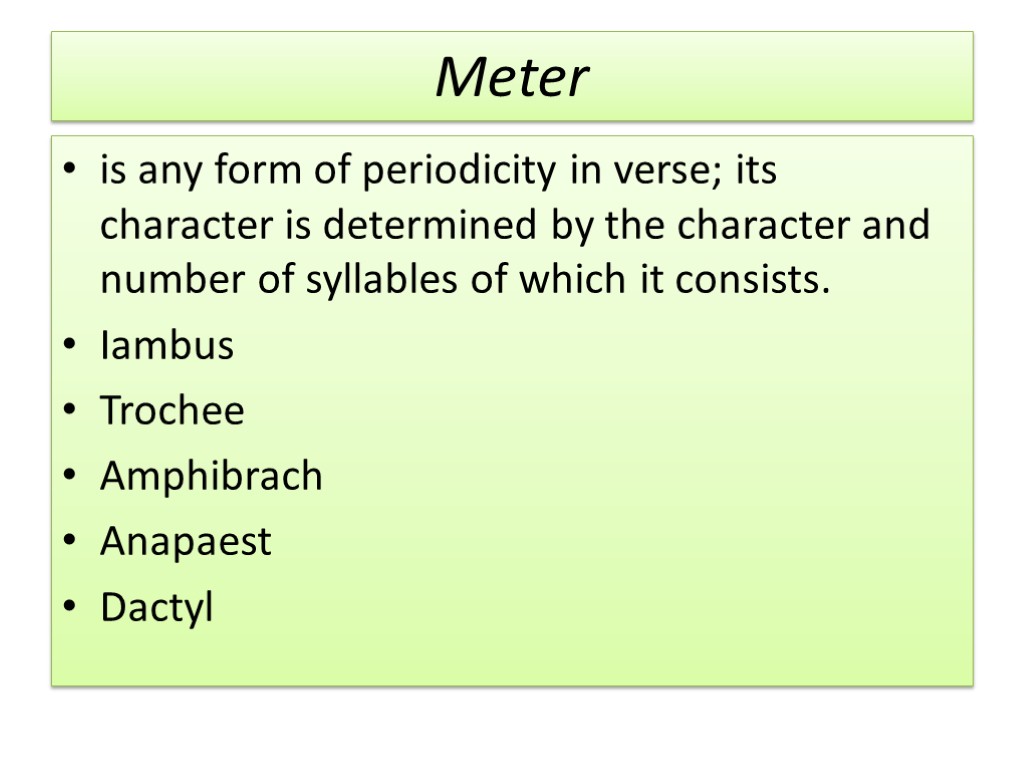 Meter is any form of periodicity in verse; its character is determined by the
